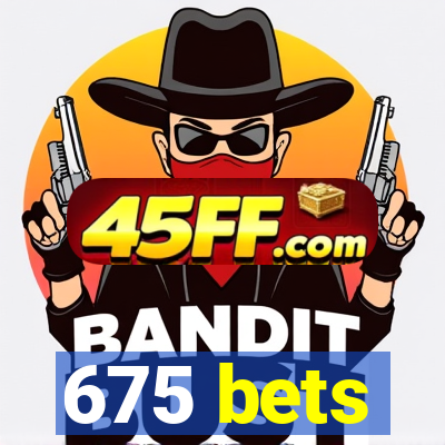 675 bets